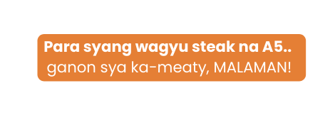 Para syang wagyu steak na A5 ganon sya ka meaty MALAMAN